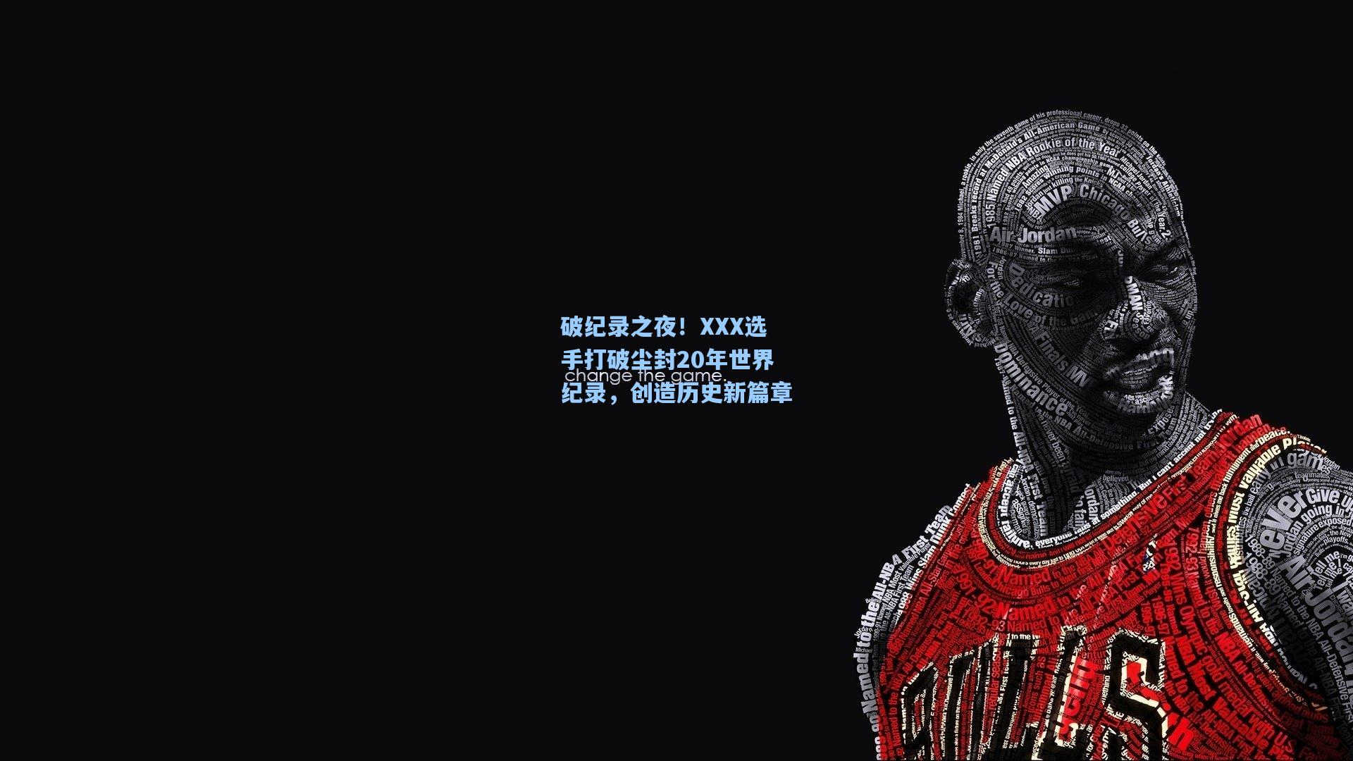 破纪录之夜！XXX选手打破尘封20年世界纪录，创造历史新篇章
